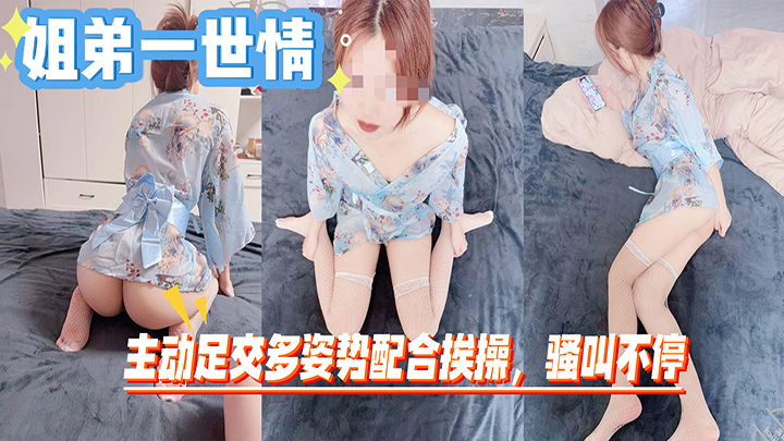 HJLL之姐弟一世情-饥渴骚姐想要鸡巴狠狠插入，主动足交多姿势配合挨操，骚叫不停